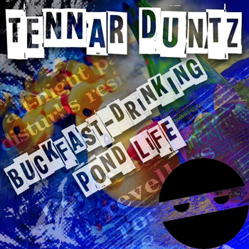 Tennar Duntz - Buckfast Drinking Pond Life