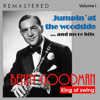Benny Goodman - King of Swing, Vol. I: Jumpin'at the Woodside... and More Hits (Remastered)