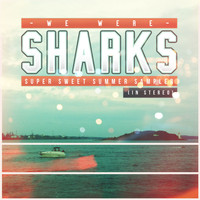 We Were Sharks - Super Sweet Summer Sampler