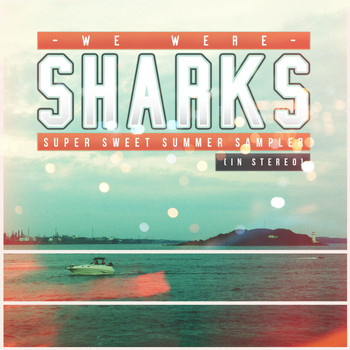 We Were Sharks - Super Sweet Summer Sampler