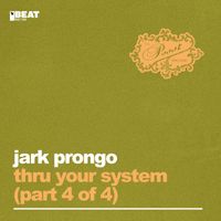 Jark Prongo - Thru Your System (Part 4 Of 4)