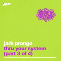 Jark Prongo - Thru Your System (Part 3 Of 4)