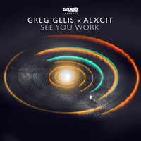 Greg Gelis x Aexcit - See You Work