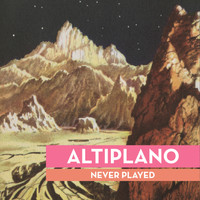 Altiplano - Never Played