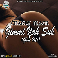 Charly Black - Gimmi Yah Suh (Give Me)