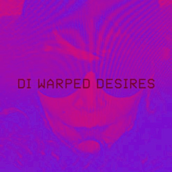 Di - Warped Desires (Dubs)