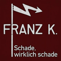 Franz K. - Schade, wirklich schade
