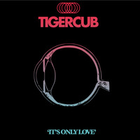 Tigercub - It's Only Love