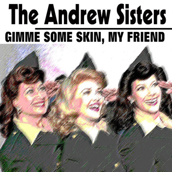 The Andrew Sisters - Gimme Some Skin, My Friend