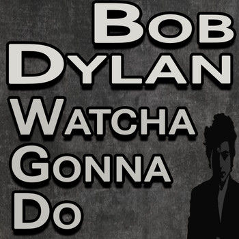 Bob Dylan - Bob Dylan Watcha Gonna Do
