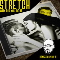 Stretch - Why Did You Do It (DJ &quot;S&quot; Remixes)