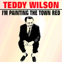 Teddy Wilson - I'm Painting the Town Red