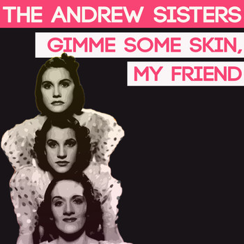 The Andrews Sisters - Gimme Some Skin, My Friend