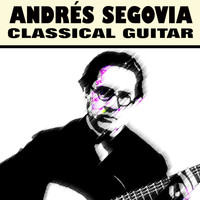 Andrés Segovia - Andrés Segovia - Classical Guitar