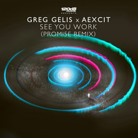 Greg Gelis x Aexcit - See You Work (Promi5e Remix)
