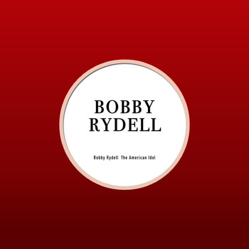 Bobby Rydell - Bobby Rydell The American Idol
