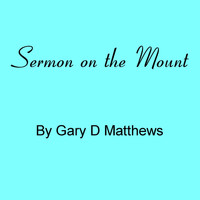 Gary D Matthews - Sermon on the Mount