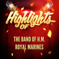 The Band of H.M. Royal Marines - Highlights of The Band of H.M. Royal Marines