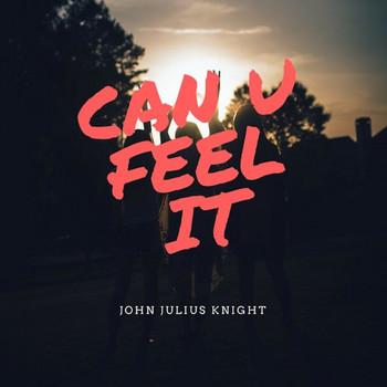 John Julius Knight - Can U Feel It