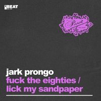 Jark Prongo - Fuck The Eighties / Lick My Sandpaper! (Explicit)