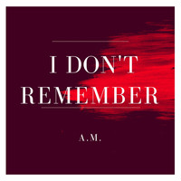A.M. - I Don't Remember