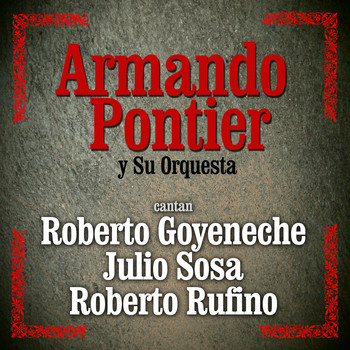 Armando Pontier y su Orquesta - Cantan Roberto Goyeneche - Julio Sosa - Roberto Rufino