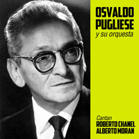 Osvaldo Pugliese y su Orquesta - Cantan Roberto Chanel - Alberto Morán