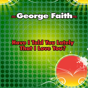 George Faith - Have I Told You Lately That I Love You? - Single