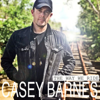 Casey Barnes - The Way We Ride