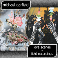 Michael Garfield - Love Scenes and Field Recordings