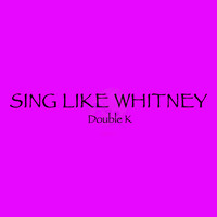 Double K - Sing Like Whitney