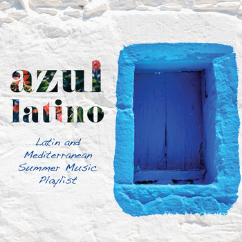 Various Artists - Azul Latino: Latin and Mediterranean Summer Music Playlist