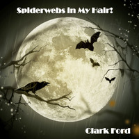 Clark Ford - Spiderwebs in My Hair!
