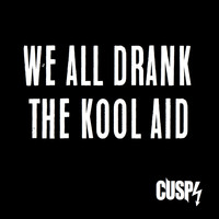 Cusp - We All Drank the Kool Aid