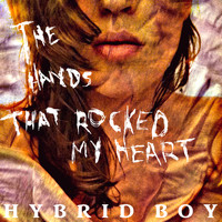 Hybrid Boy - The Hands That Rocked My Heart