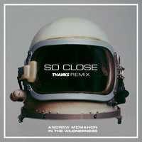 Andrew McMahon in the Wilderness - So Close (THANKS Remix)