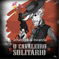Arnaldo Luis Miranda - O Cavaleiro Solitário