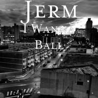 Jerm - I Wanna Ball (Explicit)