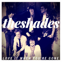 The Shades - Love It When You're Gone