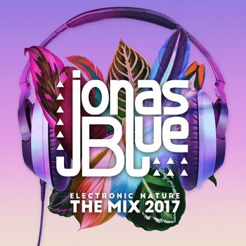 Jonas Blue - Jonas Blue: Electronic Nature - The Mix 2017 (Explicit)