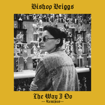 Bishop Briggs - The Way I Do (Remixes)