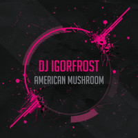DJ IGorFrost - American Mushroom