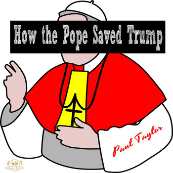 Paul Taylor - How the Pope Saved Trump