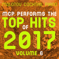 Molotov Cocktail Piano - MCP Top Hits of 2017, Vol. 6
