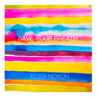 Eliza Noxon - Save Your Breath