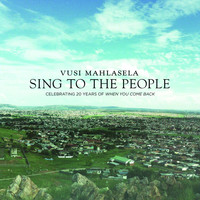 Vusi Mahlasela - Sing to the People (Celebrating 20 Years of When You Come Back)