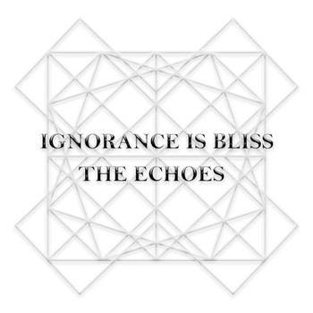 The Echoes - Ignorance Is Bliss