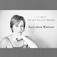 Sally-Anne Whitten - The Life You Left Behind
