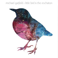Michael Garfield - Little Bird & the Eschaton