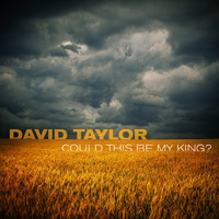 David Taylor - Could This Be My King?